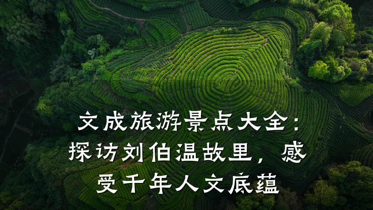文成旅游景点大全:探访刘伯温故里,感受千年人文底蕴