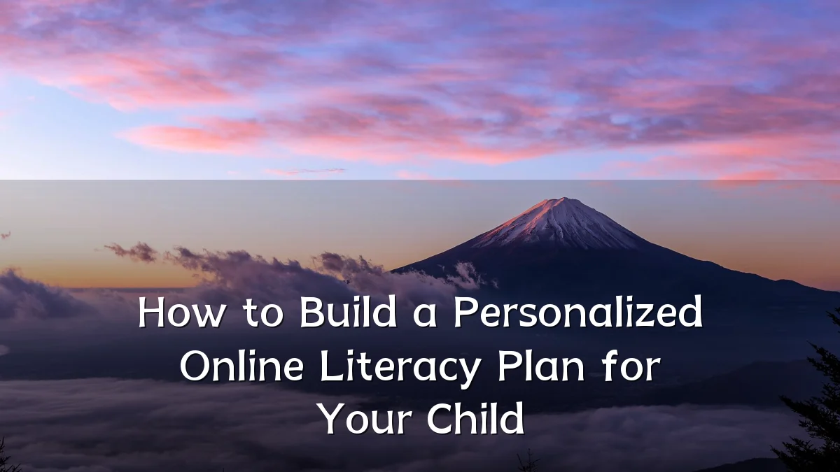 How to Build a Personalized Online Literacy Plan for Your Child