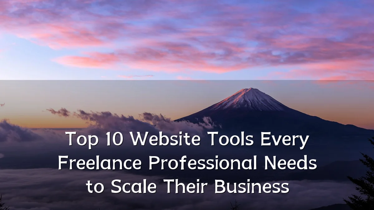 Top 10 Website Tools Every Freelance Professional Needs to Scale Their Business