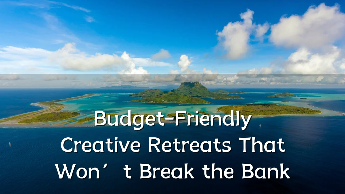 Budget-Friendly Creative Retreats That Won’t Break the Bank