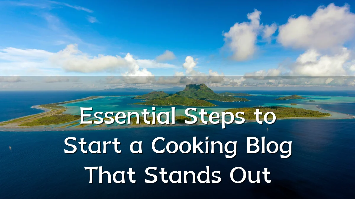Essential Steps to Start a Cooking Blog That Stands Out