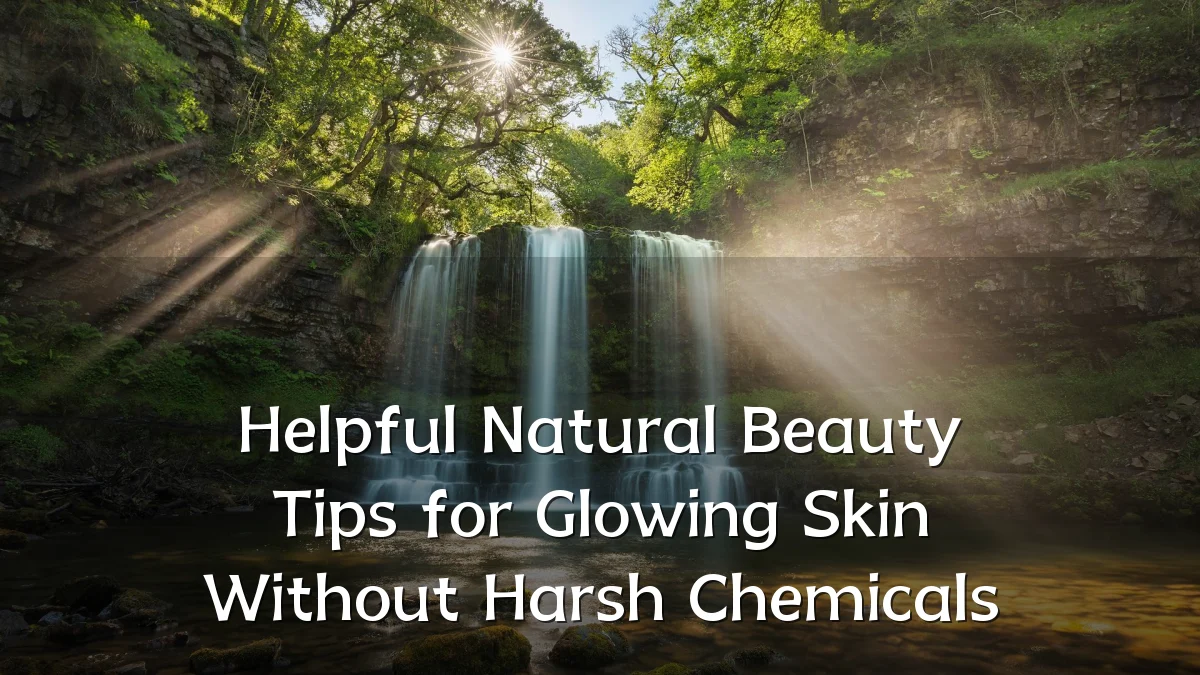 Helpful Natural Beauty Tips for Glowing Skin Without Harsh Chemicals