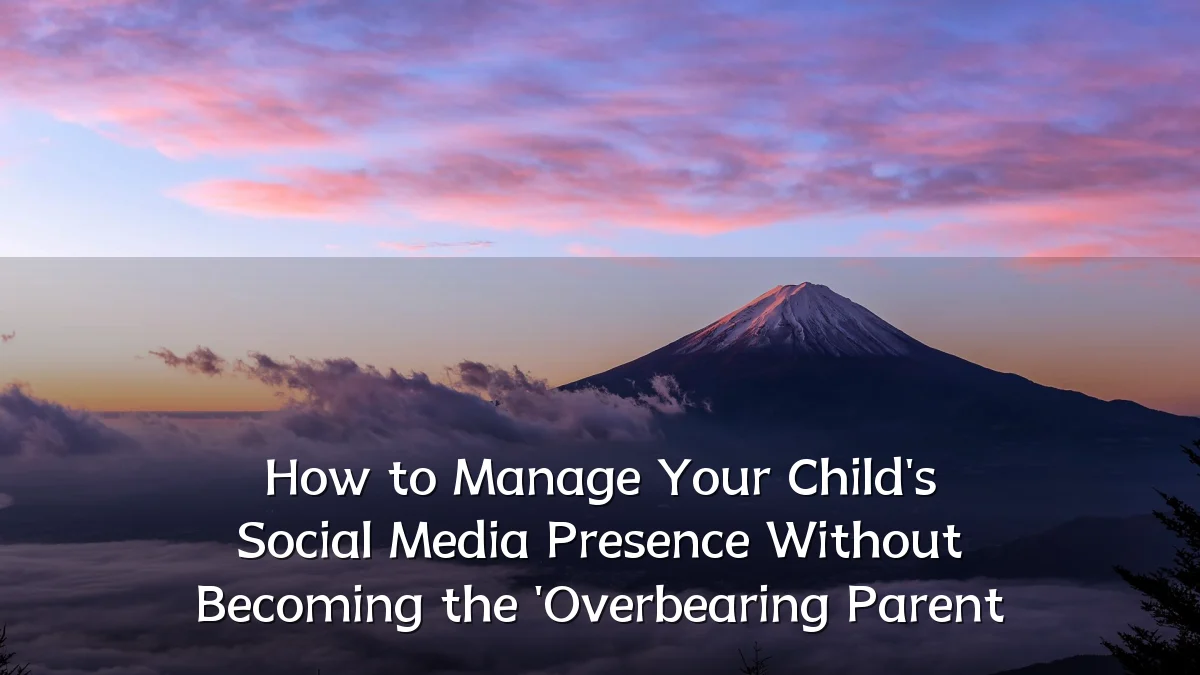 How to Manage Your Child's Social Media Presence Without Becoming the 'Overbearing Parent