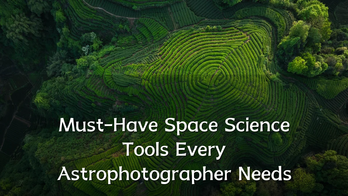 Must-Have Space Science Tools Every Astrophotographer Needs