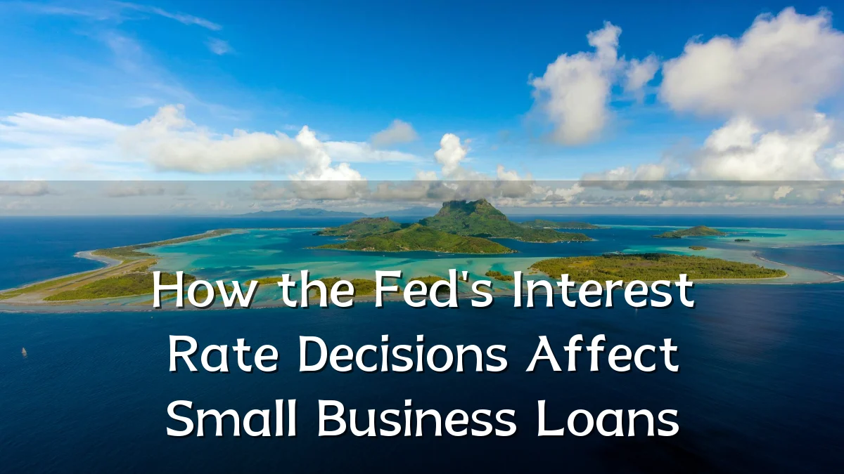How the Fed's Interest Rate Decisions Affect Small Business Loans